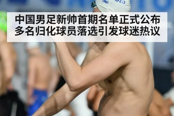 中国男足新帅首期名单正式公布多名归化球员落选引发球迷热议