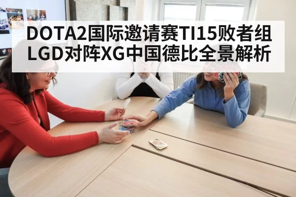 DOTA2国际邀请赛TI15败者组LGD对阵XG中国德比全景解析