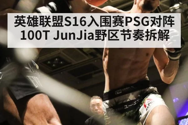 英雄联盟S16入围赛PSG对阵100T JunJia野区节奏拆解